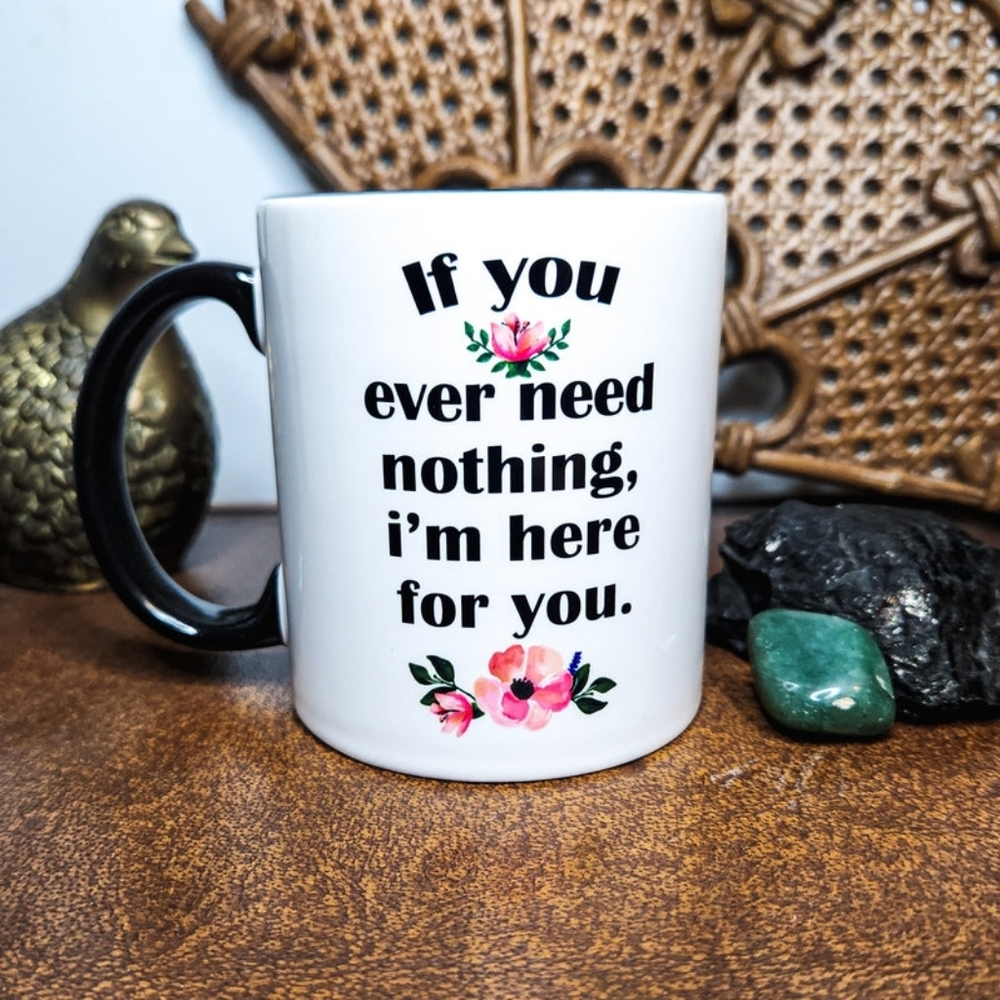 "If you ever need Nothing" 11oz Mug